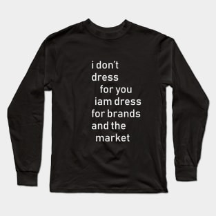 i dont dress for u! Long Sleeve T-Shirt